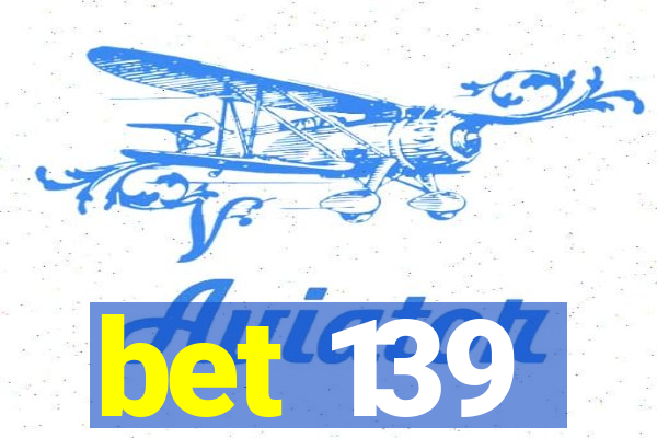 bet 139